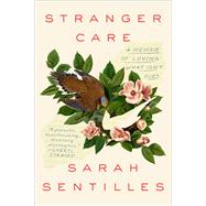 Stranger Care A Memoir of Loving What Isn't Ours by Sentilles, Sarah, 9780593230046