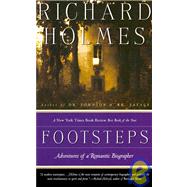 Footsteps Adventures of a Romantic Biographer by HOLMES, RICHARD, 9780679770046