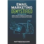 Email Marketing Demystified: Build a Massive Mailing List, Write Copy that Converts and Generate More Sales by Matthew Paulson, 9780990530046
