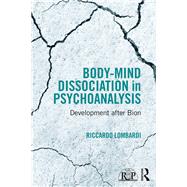 Body-Mind Dissociation in Psychoanalysis: Development after Bion by Lombardi; Riccardo, 9781138100046
