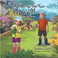 But Where Do You Get Your Protein?! by Carr, Sasha, 9781499010046