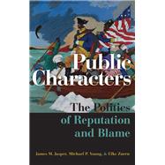 Public Characters The Politics of Reputation and Blame by Jasper, James M.; Young, Michael P.; Zuern, Elke, 9780190050047