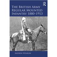 The British Army Regular Mounted Infantry 18801913 by Winrow; Andrew, 9781138330047