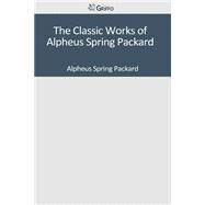 The Classic Works of Alpheus Spring Packard by Packard, Alpheus Spring, 9781501040047