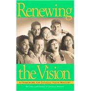 Renewing the Vision: A Framework for Catholic Youth Ministry by Ziemann, G. Patrick; Schwritz, Roger L.; U. S. Catholic Bishops, 9781574550047