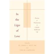 In the Lgos of Love Promise and Predicament in Catholic Intellectual Life by Heft, James L.; Cadegan, Una M., 9780190280048