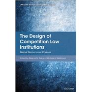 The Design of Competition Law Institutions Global Norms, Local Choices by Fox, Eleanor M; Trebilcock, Michael J, 9780199670048