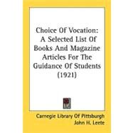 Choice of Vocation : A Selected List of Books and Magazine Articles for the Guidance of Students (1921) by Carnegie Library of Pittsburgh; Leete, John H., 9780548830048