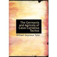 The Germania and Agricola of Caius Cornelius Tacitus by Tyler, William Seymour, 9780554600048