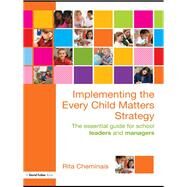Implementing the Every Child Matters Strategy: The Essential Guide for School Leaders and Managers by Cheminais; Rita, 9781138180048