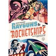 Rayguns and Rocketships Vintage Science Fiction Book Cover Art by Hughes, Rian; Harbottle, Philip; Holland, Steve, 9781912740048