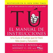 Tu, El Manual De Instrucciones / You, the Owner's Manual by Oz, Mehmet, M.D.; Roizen, Michael F., M.D.; Oz, Lisa; Spiker, Ted; Hallgren, Gary, 9780060890049