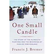 One Small Candle The Plymouth Puritans and the Beginning of English New England by Bremer, Francis J., 9780197510049