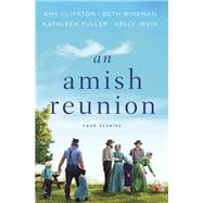 An Amish Reunion by Clipston, Amy; Wiseman, Beth; Irvin, Kelly, 9780310360049
