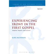Experiencing Irony in the First Gospel Suspense, Surprise and Curiosity by McDaniel, Karl, 9780567180049
