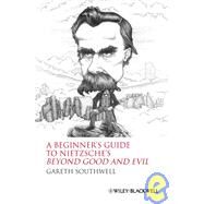 A Beginner's Guide to Nietzsche's Beyond Good and Evil by Southwell, Gareth, 9781405160049