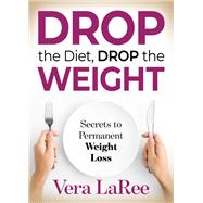 Drop the Diet, Drop the Weight by Laree, Vera, 9781631950049