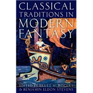 Classical Traditions in Modern Fantasy by Rogers, Brett M.; Stevens, Benjamin Eldon, 9780190610050