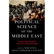 The Political Science of the Middle East Theory and Research Since the Arab Uprisings by Lynch, Marc; Schwedler, Jillian; Yom, Sean, 9780197640050