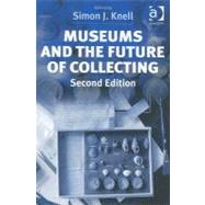 Museums and the Future of Collecting by Knell,Simon J.;Knell,Simon J., 9780754630050