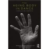 The Aging Body in Dance: A cross-cultural perspective by Nakajima,Nanako, 9781138200050