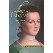 Abigail Adams: A Writing Life by Gelles,Edith B., 9781138440050