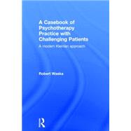 A Casebook of Psychotherapy Practice with Challenging Patients: A modern Kleinian approach by Waska; Robert, 9781138820050