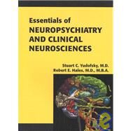 Essentials of Neuropsychiatry and Clinical Neurosciences : Based on the American Psychiatric Publishing Textbook of Neuropsychiatry and Clinical Neurosciences by Yudofsky, Stuart C., 9781585620050