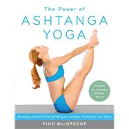 The Power of Ashtanga Yoga Developing a Practice That Will Bring You Strength, Flexibility, and Inner Peace--Includes the complete Primary Series by MACGREGOR, KINO, 9781611800050