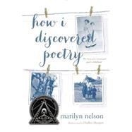 How I Discovered Poetry by Nelson, Marilyn; Hooper, Hadley, 9780147510051