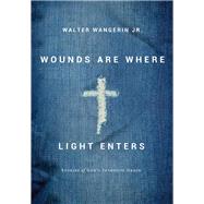 Wounds Are Where Light Enters by Wangerin, Walter, Jr., 9780310240051