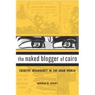 The Naked Blogger of Cairo by Kraidy, Marwan M., 9780674980051