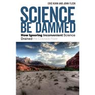 Science Be Dammed by Kuhn, Eric; Fleck, John, 9780816540051