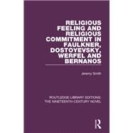 Religious Feeling and Religious Commitment in Faulkner, Dostoyevsky, Werfel and Bernanos by Smith; Jeremy, 9781138670051