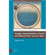 Images, Improvisations, Sound, and Silence from 1000 to 1800 - Degree Zero by Hellemans, Babette; Nelson, Alissa Jones, 9789462980051