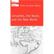 Cervantes, the Novel, and the New World by de Armas Wilson, Diana, 9780198160052