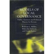 Models of Local Governance : Public Opinion and Political Theory in Britain by William L. MIller, Malcolm Dickson, and Gerry Stoker, 9780333790052