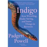 Indigo Arm Wrestling, Snake Saving, and Some Things In Between by Powell, Padgett, 9781646220052