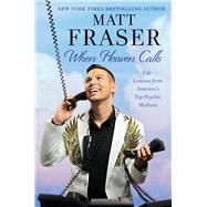 When Heaven Calls Life Lessons from America's Top Psychic Medium by Fraser, Matt, 9781982140052