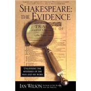 Shakespeare: The Evidence Unlocking the Mysteries of the Man and His Work by Wilson, Ian, 9780312200053