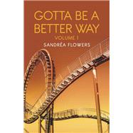 Gotta Be a Better Way Volume 1 by Flowers, Sandrea, 9780997560053