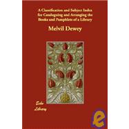 A Classification and Subject Index for Cataloguing and Arranging the Books and Pamphlets of a Library by Dewey, Melvil, 9781406870053