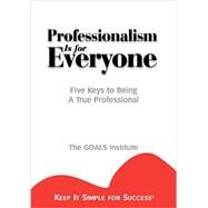 Professionalism is for Everyone: Five Keys to Being a True Professional by Ball, James R., 9781887570053