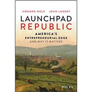 Launchpad Republic America's Entrepreneurial Edge and Why It Matters by Wolk, Howard; Landry, John, 9781119900054