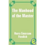 The Manhood of the Master by Fosdick, Harry Emerson, 9781410100054