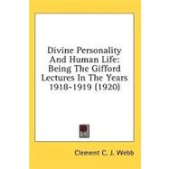 Divine Personality and Human Life : Being the Gifford Lectures in the Years 1918-1919 (1920) by Webb, Clement C. J., 9781436560054