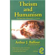 Theism and Humanism : The Book That Influenced C. S. Lewis by Balfour, Arthur James, 9781587420054