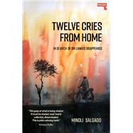 Twelve Cries From Home In Search of Sri Lanka's Disappeared by Salgado, Minoli, 9781914420054