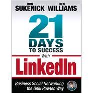 21 Days to Success with LinkedIn Business Social Networking the Gnik Rowten Way by Sukenick, Ron; Williams, Ken, 9781937290054