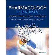 Pharmacology for Nurses A Pathophysiologic Approach Plus MyLab Nursing with Pearson eText -- Access Card Package by Adams, Michael P.; Holland, Norman, Ph.D.; Urban, Carol, PhD, RN, 9780134460055